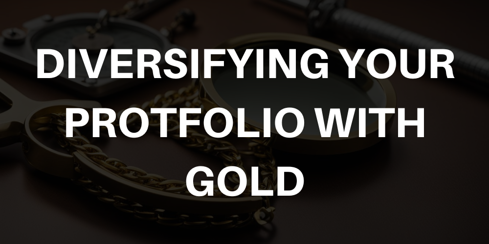 DIVERSIFYING YOUR PROTFOLIO WITH GOLD